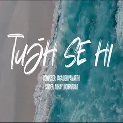 Tujh Se Hi (feat. Abhay Jodhpurkar) - Single by Jagadish Pamarthi album reviews, ratings, credits
