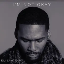 I'm NOT Okay - Single by Elijah Jamal album reviews, ratings, credits