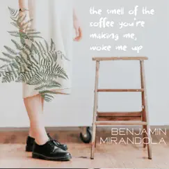 The Smell of the Coffee You're Making Me, Woke Me Up - Single by Benjamin Mirandola album reviews, ratings, credits