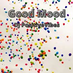 Good Mood - Single by DJ Positivevibes album reviews, ratings, credits