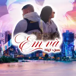 Em Và...! (feat. Jem) - Single by BigT album reviews, ratings, credits