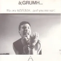 We Are à;Grumh... And You Are Not! (bonus tracks) by à;GRUMH... album reviews, ratings, credits