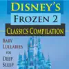 Disney's Frozen 2 Classics Compilation (Baby Lullabies for Deep Sleep) album lyrics, reviews, download