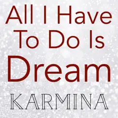 All I Have to Do Is Dream - Single by Karmina album reviews, ratings, credits