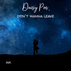 Don't Wanna Leave - Single by DaisyPm & Ink album reviews, ratings, credits