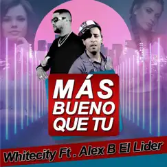 Más Bueno Que Tu (feat. Alex B el Lider) - Single by Whitecity album reviews, ratings, credits