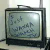 I Just Wanna Watch TV - Single album lyrics, reviews, download