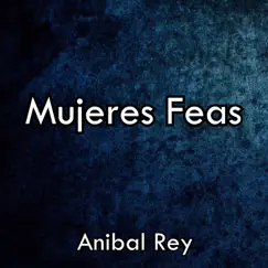 Mujeres Feas - Single by Anibal Rey album reviews, ratings, credits