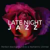 Late Night Jazz - The Perfect Background to a Romantic Dinner, Sensual Night with the Best Chill Instrumental Jazz Vibes, Soulful Jazz album lyrics, reviews, download