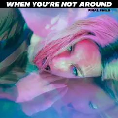When You're Not Around - Single by Final Child album reviews, ratings, credits