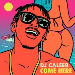 Come Here - Single by DJ Caleeb album reviews, ratings, credits