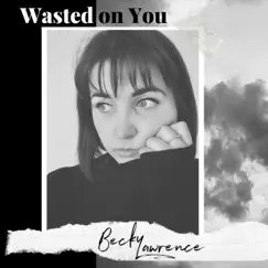 Wasted on You - Single by Becky Lawrence album reviews, ratings, credits