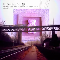 Because You Try to Catch the Last Train (Remixes) - EP by D.in.ge.cc.o album reviews, ratings, credits