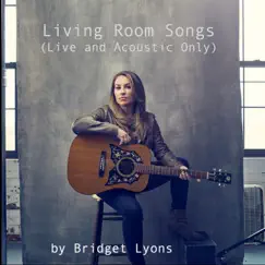 Living Room Songs (Live and Acoustic Only) - EP by Bridget Lyons album reviews, ratings, credits