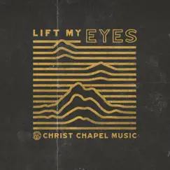 Lift My Eyes - EP by Christ Chapel Music album reviews, ratings, credits