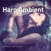 Harp Ambient - Deep Relax and Chillout album lyrics, reviews, download