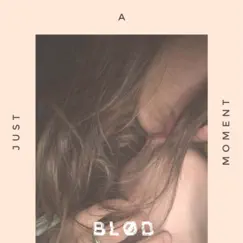 Just a Moment - Single by BLØD album reviews, ratings, credits