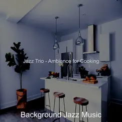 Jazz Trio - Ambiance for Cooking by Background Jazz Music album reviews, ratings, credits