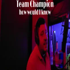 How Would I Know - Single by Team champion album reviews, ratings, credits