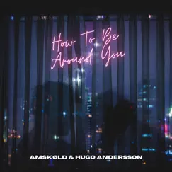 How to Be Around You - Single by Amskøld & Hugo Andersson album reviews, ratings, credits