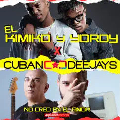 No Creo En El Amor - Single by El Kimiko y Yordy, Cuban Deejays & EL YORDY DK album reviews, ratings, credits