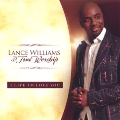 I Live to Love You by Lance Williams & True Worship album reviews, ratings, credits