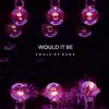 Would It Be - Single album lyrics, reviews, download