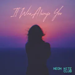 It Was Always You - Single by Neon NiteClub album reviews, ratings, credits