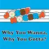 Why You Wanna, Why You Gotta? - Single album lyrics, reviews, download