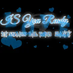 Is You Ready (feat. Ty Shaun, Lil Rob, & Zayy) Song Lyrics