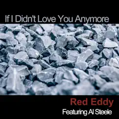 If I Didn't Love You Anymore (feat. Al Steele) - Single by Red Eddy album reviews, ratings, credits