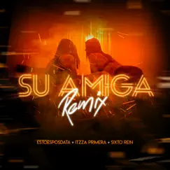 Su Amiga (Remix) - Single by EstoeSPosdata, Itzza Primera & Sixto Rein album reviews, ratings, credits