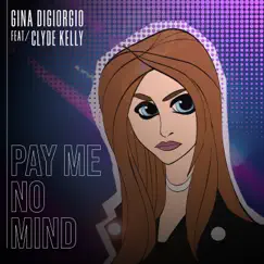 Pay Me No Mind (feat. Clyde Kelly) - Single by Gina DiGiorgio album reviews, ratings, credits