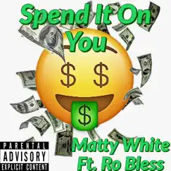 Spend It on You (feat. Ro Bless) - Single by Matty White album reviews, ratings, credits