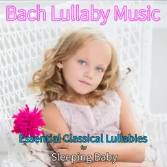 Bach Lullaby Music: Essential Classical Lullabies for Sleeping Baby by Baby Lullaby Music Academy, Renato Ferrari & The Piano Music Man album reviews, ratings, credits