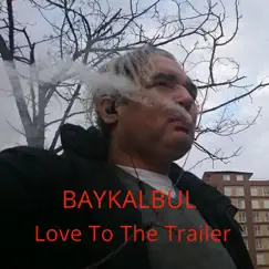Love to the Trailer. I Also Know My Destiny, My Efforts - Single by Baykalbul album reviews, ratings, credits