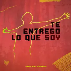 Te Entrego Lo Que Soy - Single by Bien de Arriba album reviews, ratings, credits