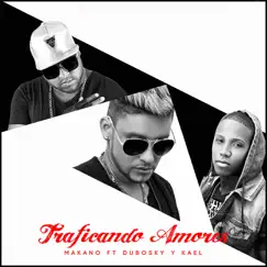 Traficando Amores (feat. Dubosky & Kael) - Single by Makano album reviews, ratings, credits