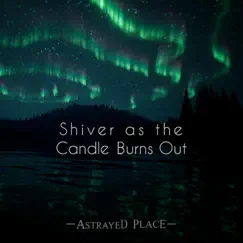 Shiver as the Candle Burns Out - Single by Astrayed Place album reviews, ratings, credits