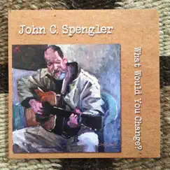 What Would You Change? - EP by John C Spengler album reviews, ratings, credits