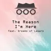 The Reason I'm Here (feat. Dreams of Lasers) - Single album lyrics, reviews, download