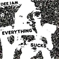 Everything Sucks - Single by Dee, I Am album reviews, ratings, credits
