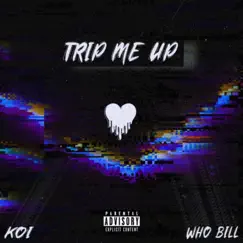 Trip Me Up (feat. Koi) - Single by Who Bill album reviews, ratings, credits