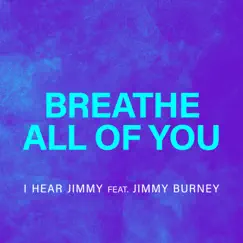 Breathe All of You (feat. Jimmy Burney) - Single by I Hear Jimmy album reviews, ratings, credits