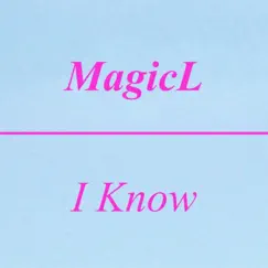 I Know - Single by MagicL album reviews, ratings, credits