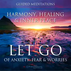 Let Go of Anxiety, Fear & Worries: Guided Meditations for Harmony, Healing & Inner Peace by PowerThoughts Meditation Club album reviews, ratings, credits