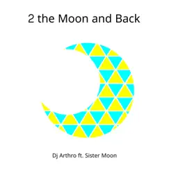 2 The Moon and Back (feat. Sister Moon) - Single by Dj Arthro album reviews, ratings, credits