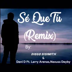 Sé Que Tú (Remix) [feat. Larry Arenas & Nexuss Deyby] - Single by DIEGO SISIMITH & Deni D album reviews, ratings, credits