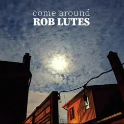 Come Around by Rob Lutes album reviews, ratings, credits