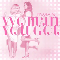 Woman You Got - Single by Maddie & Tae album reviews, ratings, credits